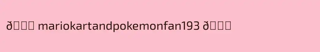 🌇 mariokartandpokemonfan193 🌇